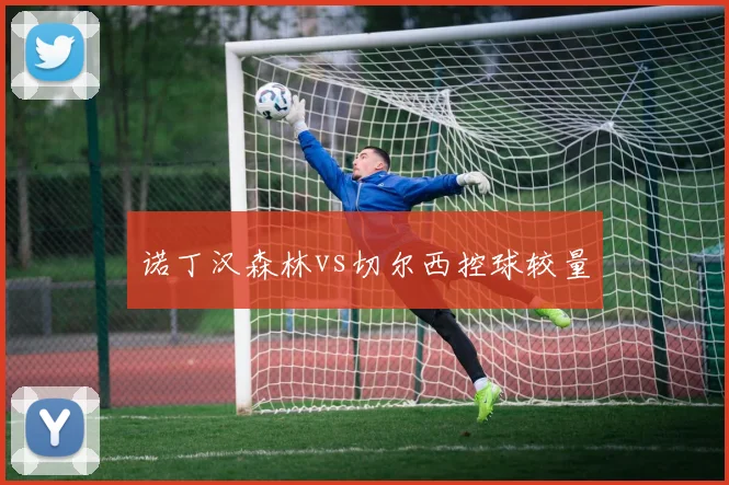 诺丁汉森林vs切尔西控球较量
