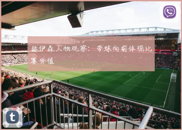 赫伊森人物观察:带球向前体现比赛价值