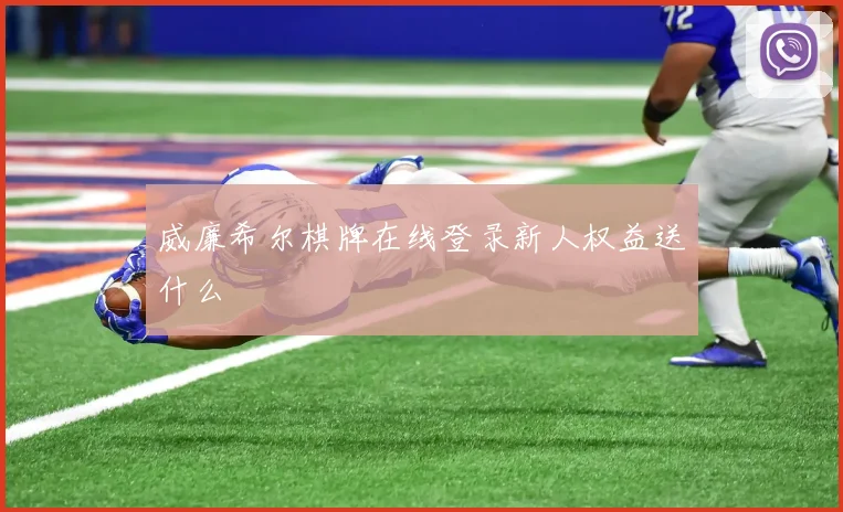威廉希尔棋牌在线登录新人权益送什么